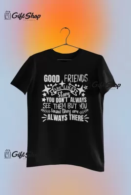 Good friends are like stars ...- , tricou cu mesaj